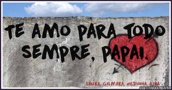 Te amo para todo sempre, papai.