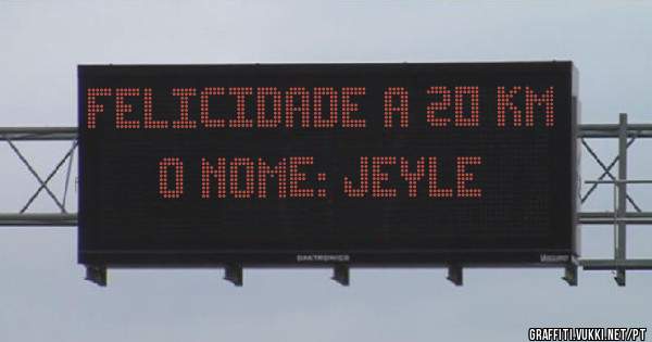 Felicidade a 20 km
O nome: JEYLE