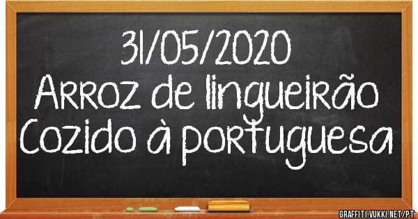 31/05/2020
Arroz de lingueirão 
Cozido à portuguesa 