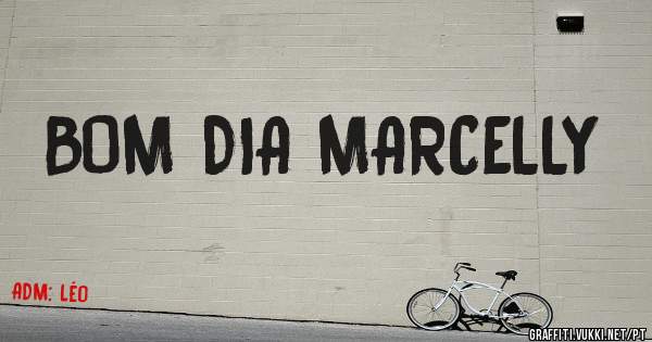 BOM DIA MARCELLY 