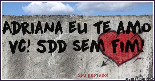 Adriana eu te amo vc! Sdd sem fim!