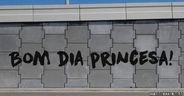 Bom dia princesa!