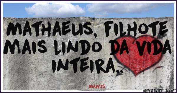 Mathaeus, filhote mais lindo da vida inteira..