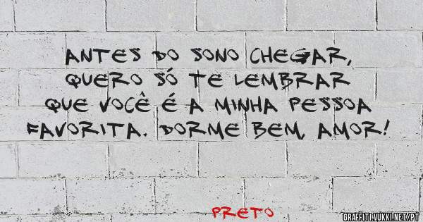 Antes do sono chegar, quero só te lembrar que você é a minha pessoa favorita. Dorme bem, amor!