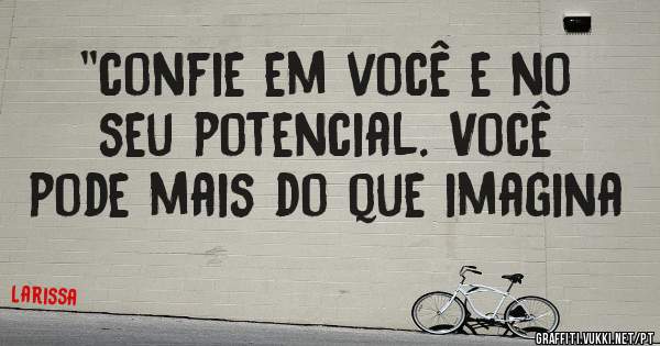 ''confie em você e no seu potencial. Você pode mais do que imagina 