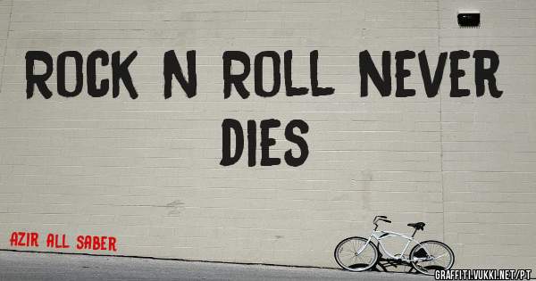 Rock N Roll never dies