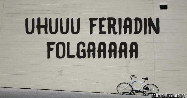 uhuuu feriadin 
folgaaaaa