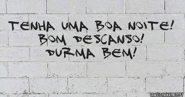 Tenha uma boa noite!
Bom descanso!
Durma bem!