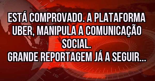 Está comprovado. A plataforma UBER, manipula a comunicação social.
Grande Reportagem já a seguir...