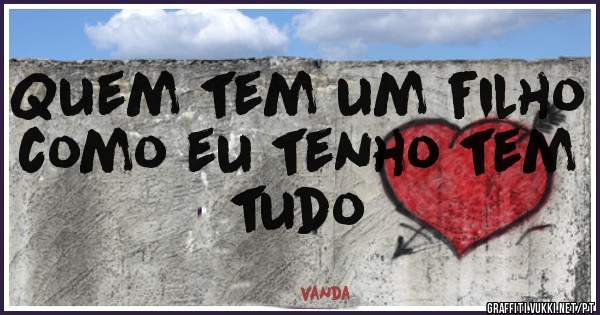 Quem tem um filho como eu tenho tem tudo