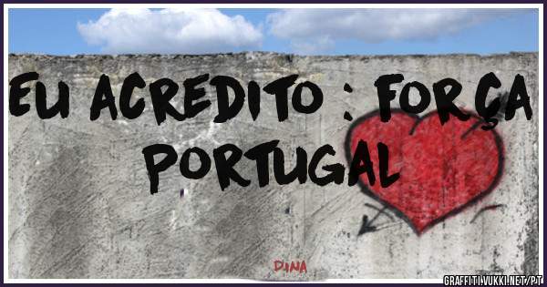 Eu acredito : força Portugal