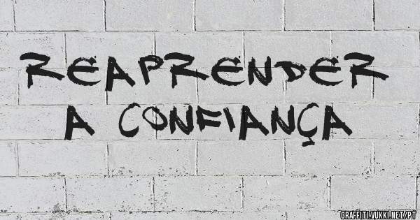 REAPRENDER A CONFIANÇA