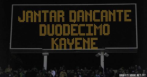 jantar dancante
Duodécimo
Kayene