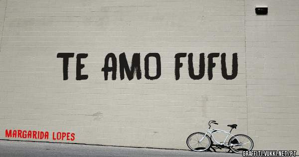 TE AMO FUFU