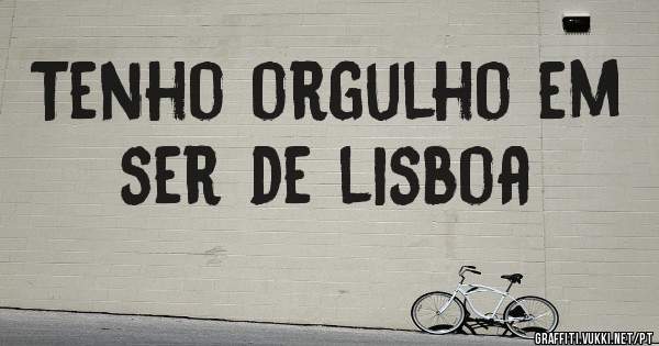 Tenho orgulho em ser de lisboa
