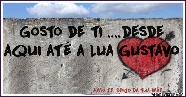 Gosto de ti ....desde aqui até a lua Gustavo 