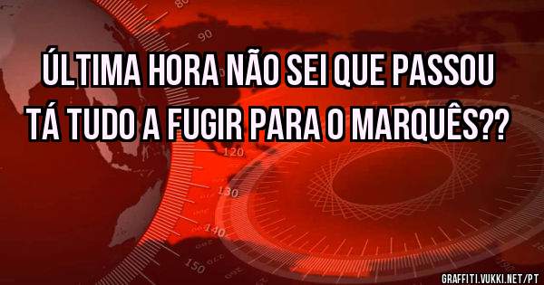 Última hora não sei que passou tá tudo a fugir para o Marquês??