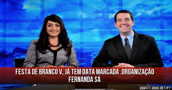 Festa de Branco V, já tem data marcada .Organização Fernanda Sá