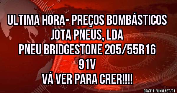 Ultima Hora- Preços Bombásticos  Jota Pneus, Lda
Pneu Bridgestone 205/55R16 91V
Vá ver para Crer!!!!