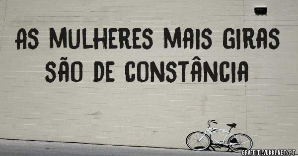 As mulheres mais giras são de constância 