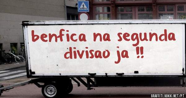 benfica na segunda divisao ja !!
