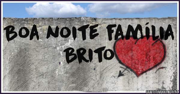 Boa noite família Brito 