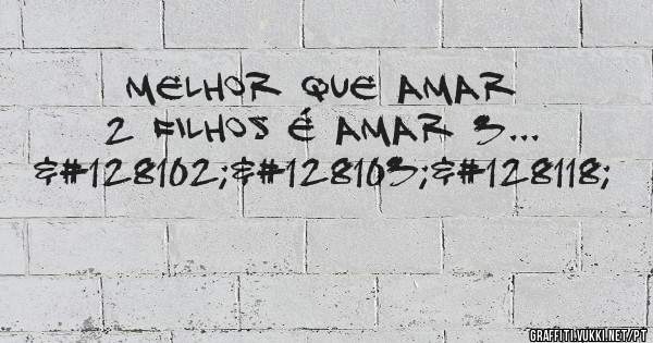 Melhor que amar 2 filhos é amar 3...
👦👧👶