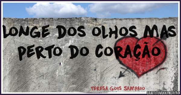 Longe dos olhos mas perto do coração