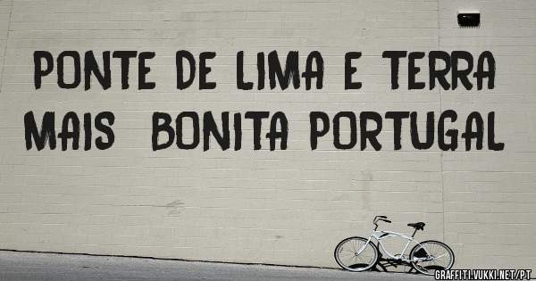PONTE DE LIMA E TERRA  MAIS  BONITA PORTUGAL