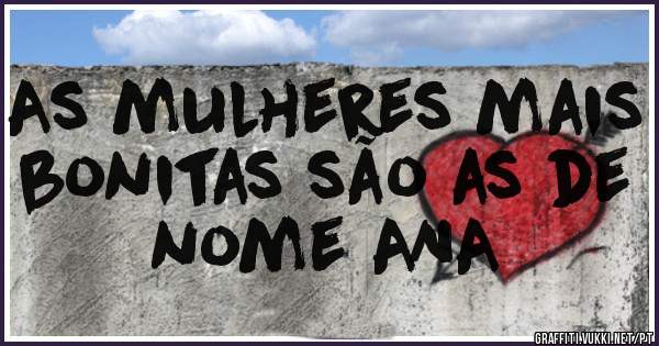 As mulheres mais bonitas são as de nome ANA