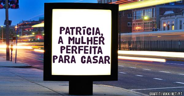 Patrícia, a mulher perfeita para casar