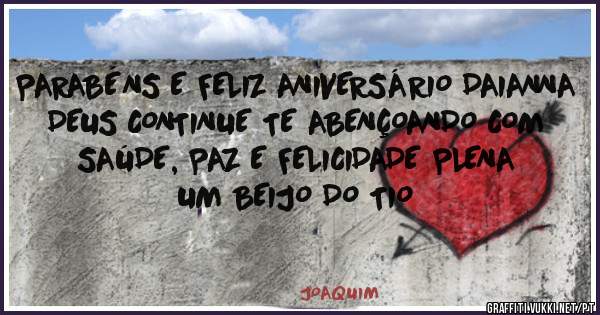PARABÉNS E FELIZ ANIVERSÁRIO DAIANNA
DEUS CONTINUE TE ABENÇOANDO COM SAÚDE, PAZ E FELICIDADE PLENA
UM BEIJO DO TIO