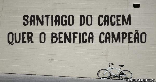 Santiago do Cacem quer o Benfica Campeão 