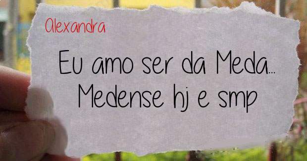 Eu amo ser da Meda...
Medense hj e smp