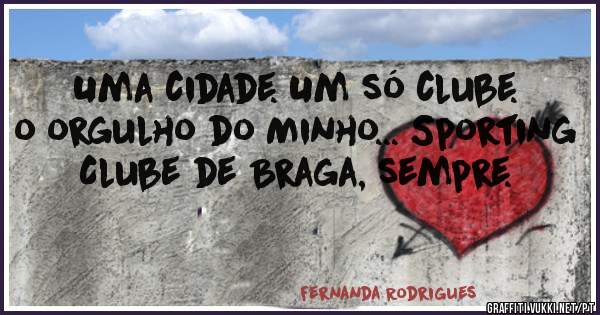 Uma cidade. Um só clube. o orgulho do Minho... Sporting Clube de Braga, sempre.