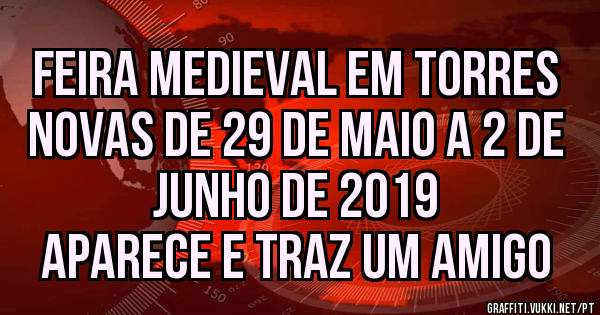 FEIRA MEDIEVAL EM TORRES NOVAS DE 29 DE MAIO A 2 DE JUNHO DE 2019
APARECE E TRAZ UM AMIGO