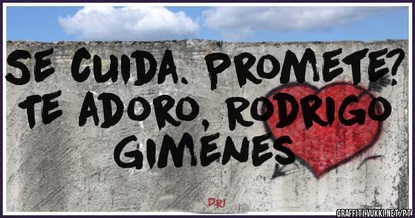 Se cuida. Promete? 
Te adoro, Rodrigo Gimenes

