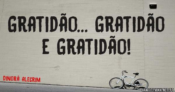 Gratidão... Gratidão e Gratidão! 