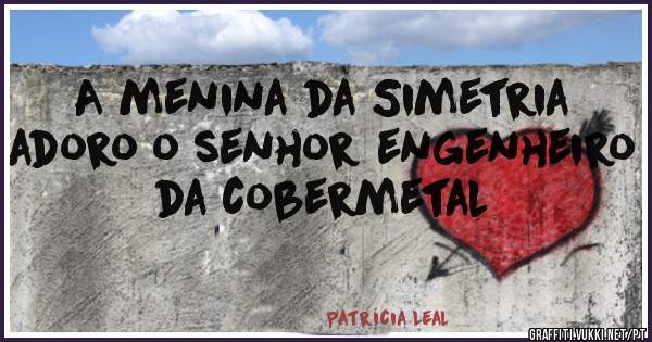 A menina da Simetria adoro o senhor engenheiro da cobermetal