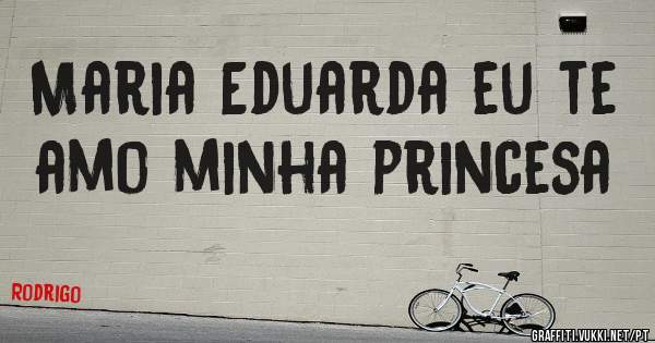 Maria Eduarda eu te amo minha princesa 