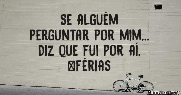Se alguém
perguntar por mim...
Diz que fui por aí.
#férias