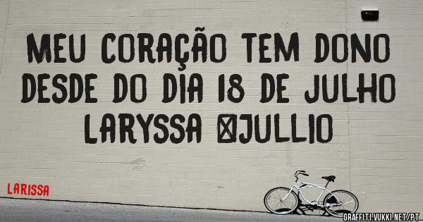 Meu Coração tem dono desde do dia 18 de julho 

Laryssa &Jullio 
