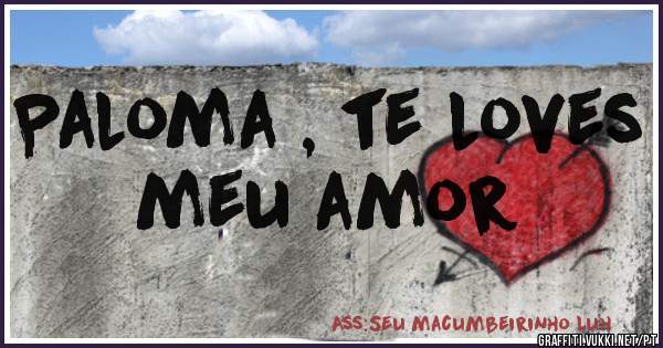 Paloma , te loves meu amor 