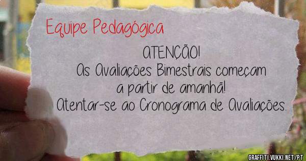 ATENÇÃO!
As Avaliações Bimestrais começam a partir de amanhã!
Atentar-se ao Cronograma de Avaliações.
