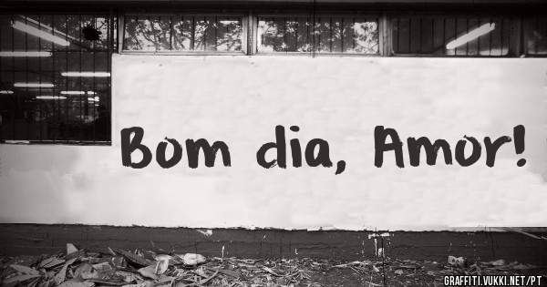 Bom dia, Amor!

