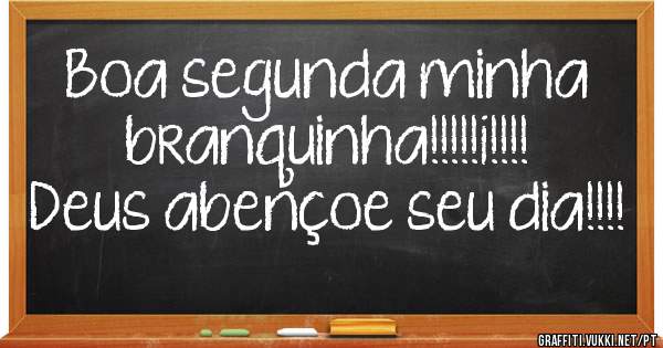 Boa segunda minha branquinha!!!!!¡!!!!
Deus abençoe seu dia!!!!