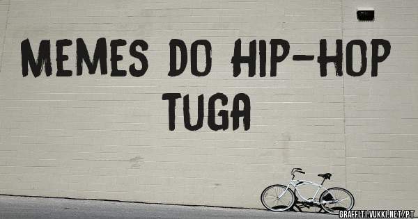 Memes do Hip-hop tuga 