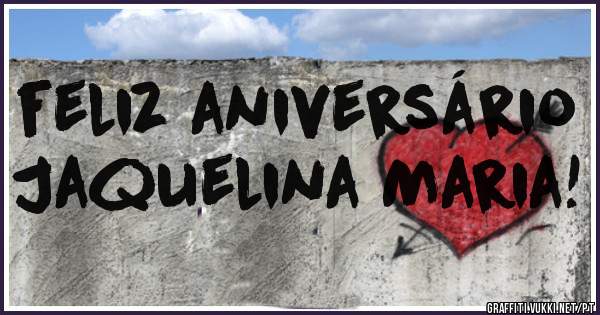 feliz aniversário      Jaquelina Maria!