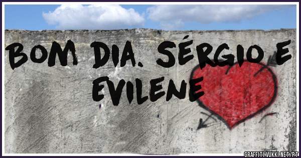 Bom dia. Sérgio e Evilene