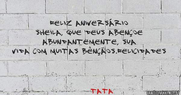Feliz aniversário Sheila, que Deus abençoe abundantemente, sua vida com muitas bênçãos.Felicidades